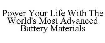 POWER YOUR LIFE WITH THE WORLD'S MOST ADVANCED BATTERY MATERIALS
