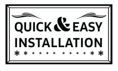 QUICK & EASY INSTALLATION