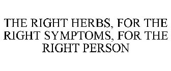 THE RIGHT HERBS, FOR THE RIGHT SYMPTOMS, FOR THE RIGHT PERSON