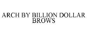 ARCH BY BILLION DOLLAR BROWS