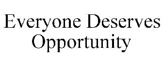 EVERYONE DESERVES OPPORTUNITY
