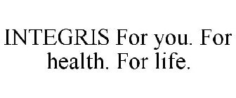 INTEGRIS FOR YOU. FOR HEALTH. FOR LIFE.