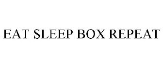 EAT SLEEP BOX REPEAT