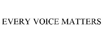 EVERY VOICE MATTERS