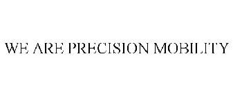 WE ARE PRECISION MOBILITY