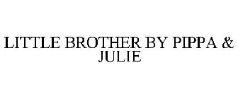 LITTLE BROTHER BY PIPPA & JULIE