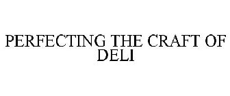 PERFECTING THE CRAFT OF DELI