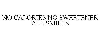 NO CALORIES NO SWEETENERS ALL SMILES