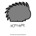 PORCUPINE, DON'T GET STUCK USING SOMEBODY ELSE