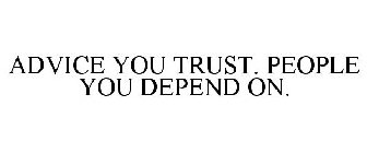 ADVICE YOU TRUST. PEOPLE YOU DEPEND ON.