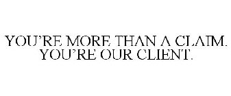 YOU'RE MORE THAN A CLAIM. YOU'RE OUR CLIENT.