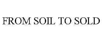 FROM SOIL TO SOLD