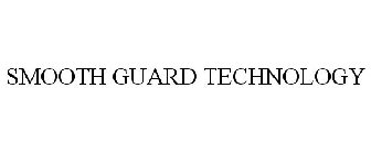 SMOOTH GUARD TECHNOLOGY