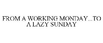 FROM A WORKING MONDAY...TO A LAZY SUNDAY