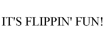 IT'S FLIPPIN' FUN!