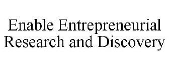ENABLE ENTREPRENEURIAL RESEARCH AND DISCOVERY