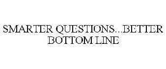 SMARTER QUESTIONS...BETTER BOTTOM LINE