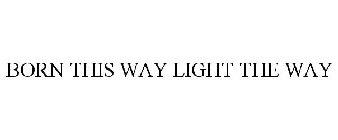 BORN THIS WAY LIGHT THE WAY