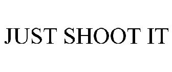 JUST SHOOT IT