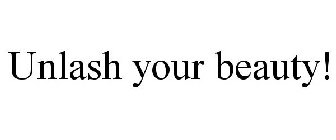 UNLASH YOUR BEAUTY!