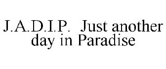 J.A.D.I.P. JUST ANOTHER DAY IN PARADISE