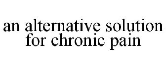 AN ALTERNATIVE SOLUTION FOR CHRONIC PAIN