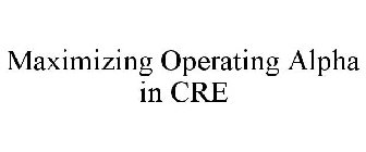 MAXIMIZING OPERATING ALPHA IN CRE