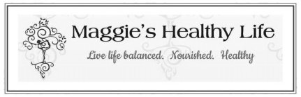 MAGGIE'S HEALTHY LIFE LIVE LIFE BALANCED. NOURISHED. HEALTHY
