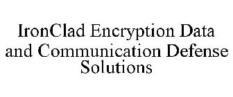 IRONCLAD ENCRYPTION DATA AND COMMUNICATION DEFENSE SOLUTIONS
