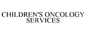 CHILDREN'S ONCOLOGY SERVICES