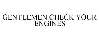 GENTLEMEN CHECK YOUR ENGINES