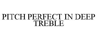 PITCH PERFECT IN DEEP TREBLE