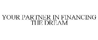 YOUR PARTNER IN FINANCING THE DREAM