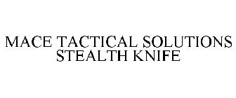 MACE TACTICAL SOLUTIONS STEALTH KNIFE