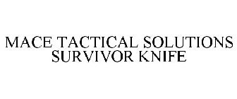 MACE TACTICAL SOLUTIONS SURVIVOR KNIFE
