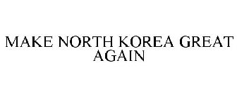 MAKE NORTH KOREA GREAT AGAIN