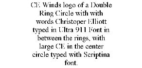 CE WINDS LOGO OF A DOUBLE RING CIRCLE WITH WITH WORDS CHRISTOPER ELLIOTT TYPED IN ULTRA 911 FONT IN BETWEEN THE RINGS, WITH LARGE CE IN THE CENTER CIRCLE TYPED WITH SCRIPTINA FONT.
