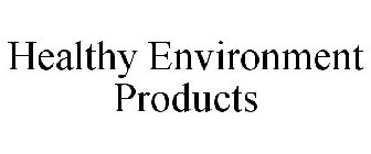 HEALTHY ENVIRONMENT PRODUCTS