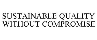 SUSTAINABLE QUALITY WITHOUT COMPROMISE