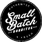 SMALL BATCH XXX BURRITOS XXX AUTHENTIC & FRESH