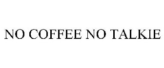 NO COFFEE NO TALKIE
