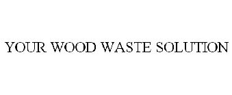 YOUR WOOD WASTE SOLUTION