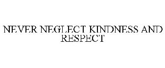 NEVER NEGLECT KINDNESS AND RESPECT