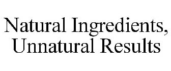 NATURAL INGREDIENTS, UNNATURAL RESULTS