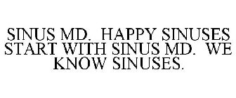 SINUS MD. HAPPY SINUSES START WITH SINUS MD. WE KNOW SINUSES.