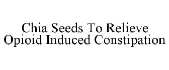 CHIA SEEDS TO RELIEVE OPIOID INDUCED CONSTIPATION