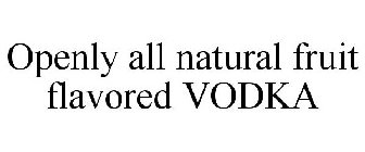 OPENLY ALL NATURAL FRUIT FLAVORED VODKA