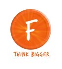 F THINK BIGGER