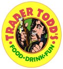 TRADER TODD'S FOOD DRINK FUN