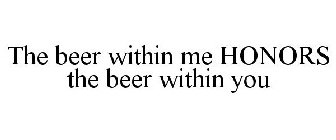 THE BEER WITHIN ME HONORS THE BEER WITHIN YOU
